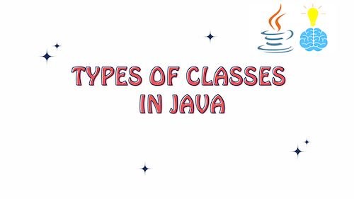Types of Classes in Java