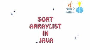 Sort ArrayList in Java: Multiple Ways - Javagyansite